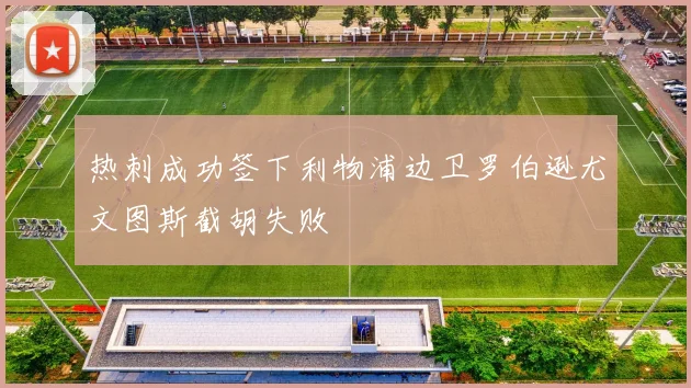 热刺成功签下利物浦边卫罗伯逊尤文图斯截胡失败