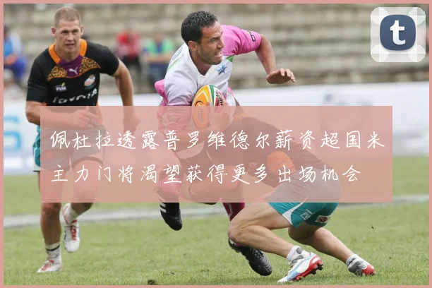 佩杜拉透露普罗维德尔薪资超国米主力门将渴望获得更多出场机会